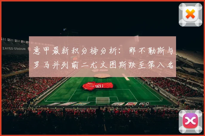 意甲最新积分榜分析：那不勒斯与罗马并列前二尤文图斯跌至第八名