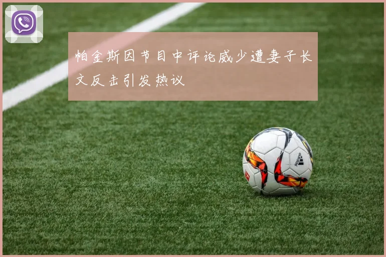 帕金斯因节目中评论威少遭妻子长文反击引发热议